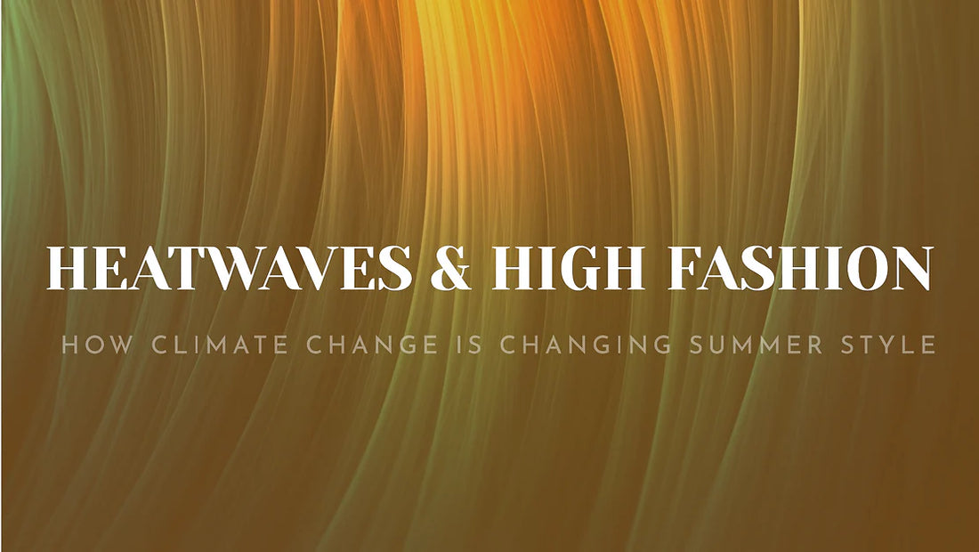 High Fashion Heatwave : How Climate Change is Changing Summer Style